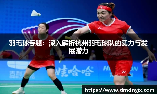羽毛球专题：深入解析杭州羽毛球队的实力与发展潜力
